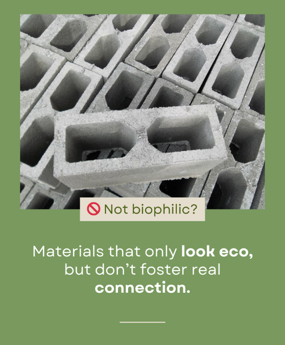 Not biophilic material, material only look eco, but don't foster real connection